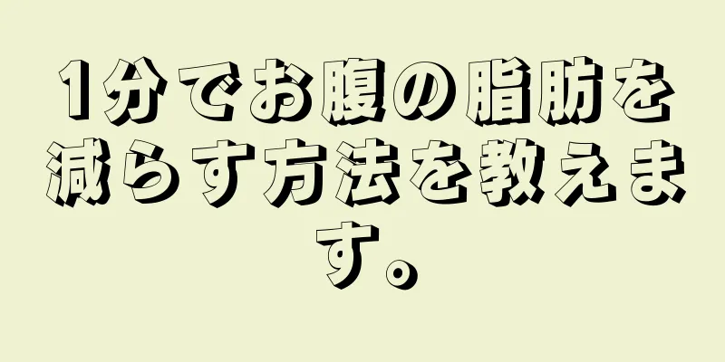 1分でお腹の脂肪を減らす方法を教えます。