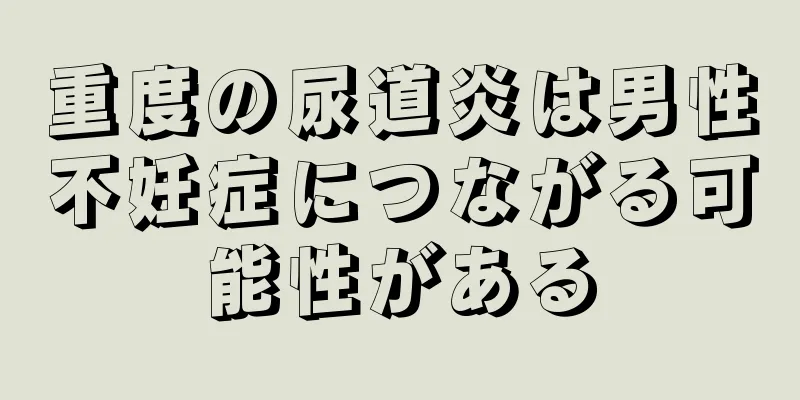 重度の尿道炎は男性不妊症につながる可能性がある