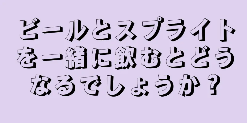 ビールとスプライトを一緒に飲むとどうなるでしょうか？