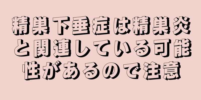 精巣下垂症は精巣炎と関連している可能性があるので注意