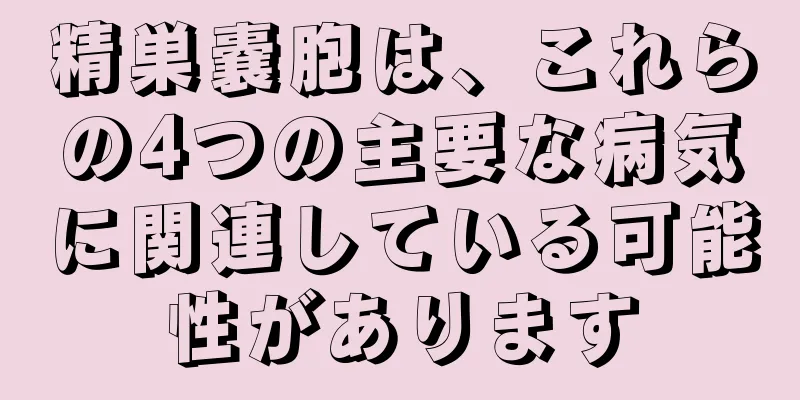 精巣嚢胞は、これらの4つの主要な病気に関連している可能性があります