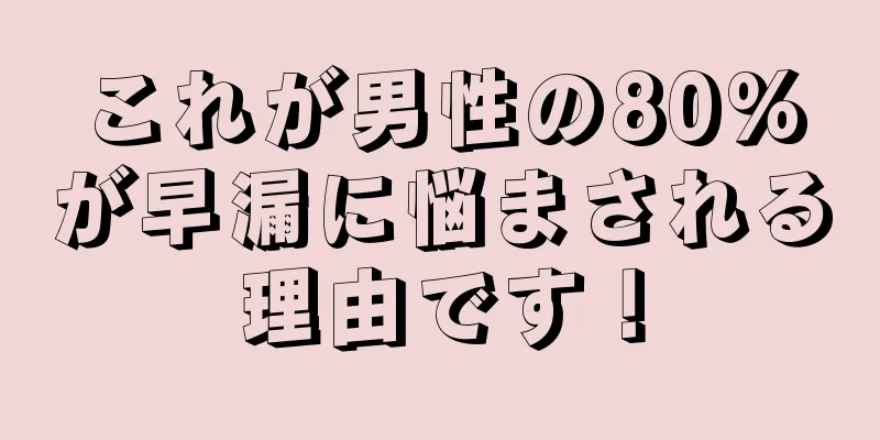 これが男性の80%が早漏に悩まされる理由です！