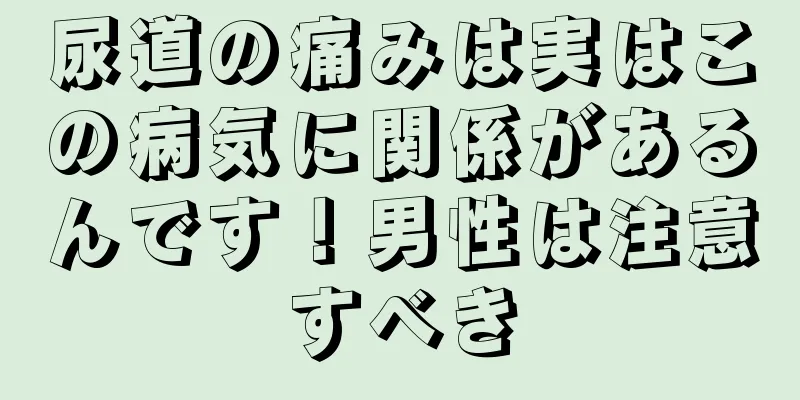 尿道の痛みは実はこの病気に関係があるんです！男性は注意すべき