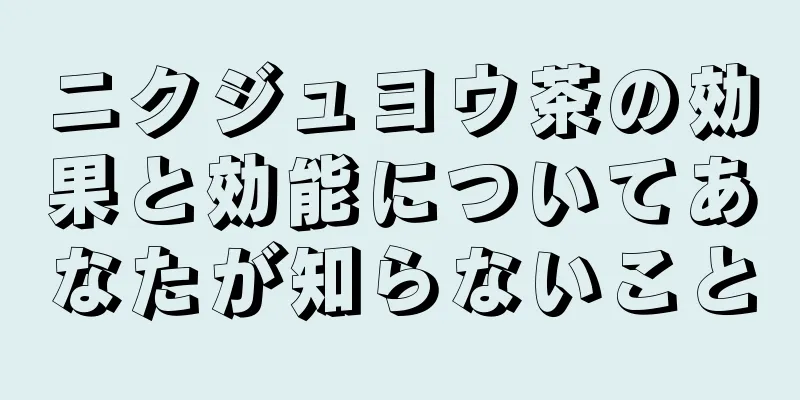 ニクジュヨウ茶の効果と効能についてあなたが知らないこと