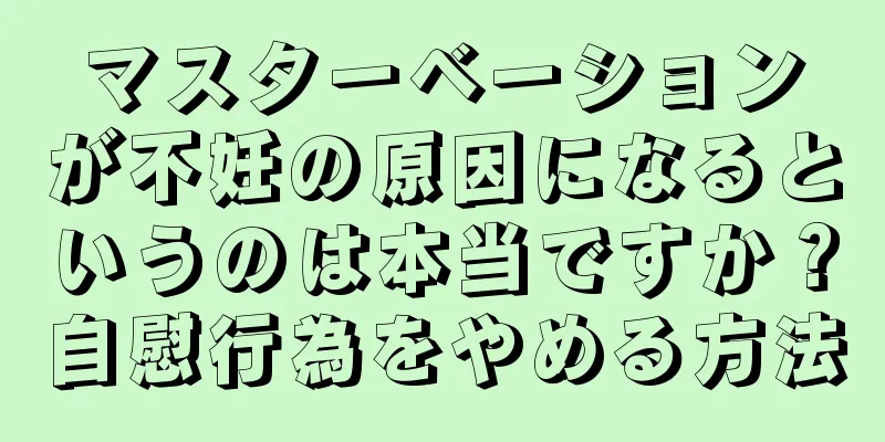 マスターベーションが不妊の原因になるというのは本当ですか？自慰行為をやめる方法