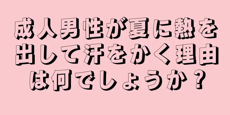 成人男性が夏に熱を出して汗をかく理由は何でしょうか？
