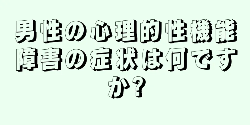 男性の心理的性機能障害の症状は何ですか?