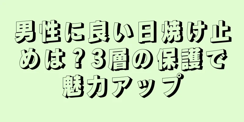 男性に良い日焼け止めは？3層の保護で魅力アップ