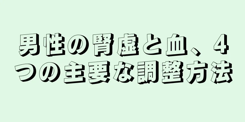 男性の腎虚と血、4つの主要な調整方法
