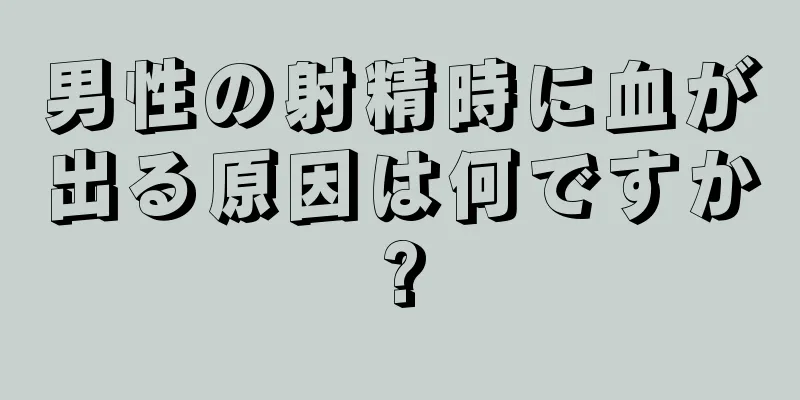 男性の射精時に血が出る原因は何ですか?