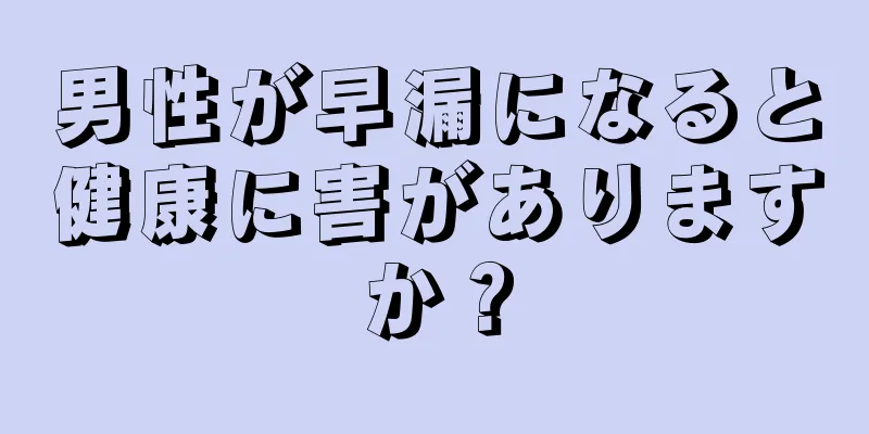 男性が早漏になると健康に害がありますか？