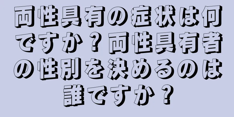 両性具有の症状は何ですか？両性具有者の性別を決めるのは誰ですか？