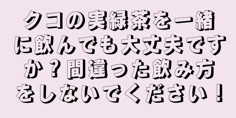クコの実緑茶を一緒に飲んでも大丈夫ですか？間違った飲み方をしないでください！