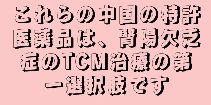 これらの中国の特許医薬品は、腎陽欠乏症のTCM治療の第一選択肢です