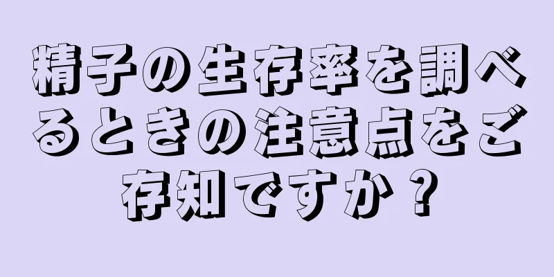 精子の生存率を調べるときの注意点をご存知ですか？