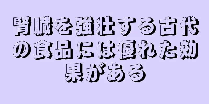 腎臓を強壮する古代の食品には優れた効果がある