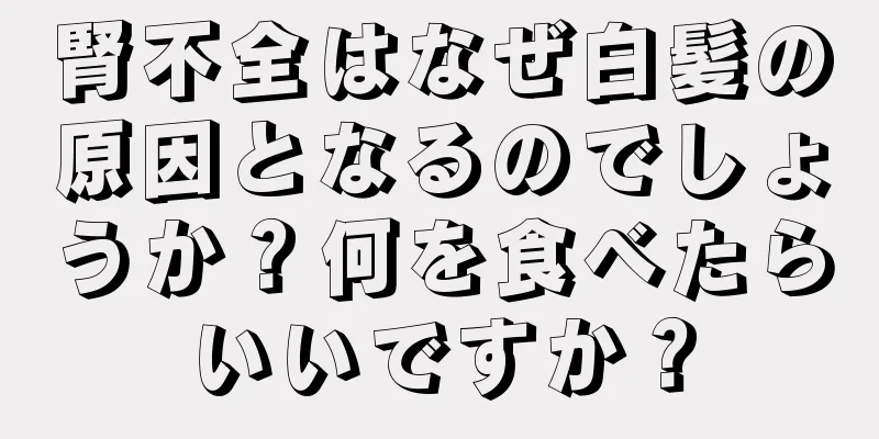 腎不全はなぜ白髪の原因となるのでしょうか？何を食べたらいいですか？