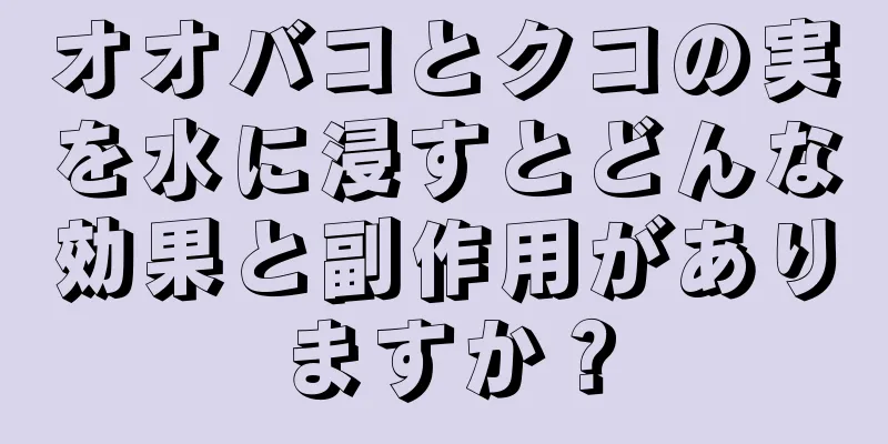 オオバコとクコの実を水に浸すとどんな効果と副作用がありますか？
