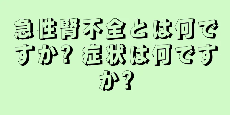 急性腎不全とは何ですか? 症状は何ですか?