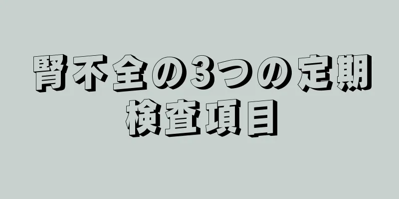 腎不全の3つの定期検査項目