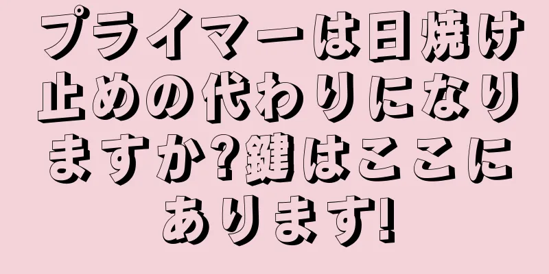 プライマーは日焼け止めの代わりになりますか?鍵はここにあります!