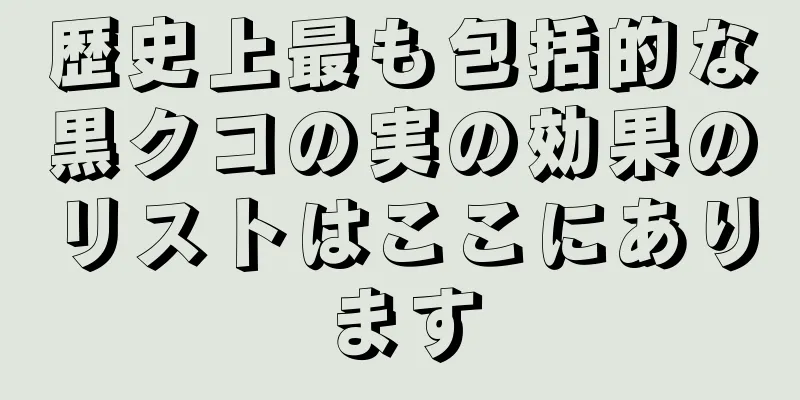 歴史上最も包括的な黒クコの実の効果のリストはここにあります