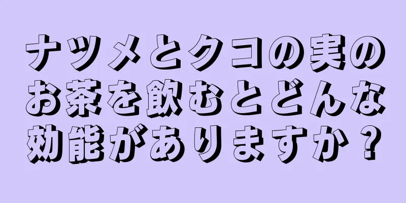 ナツメとクコの実のお茶を飲むとどんな効能がありますか？