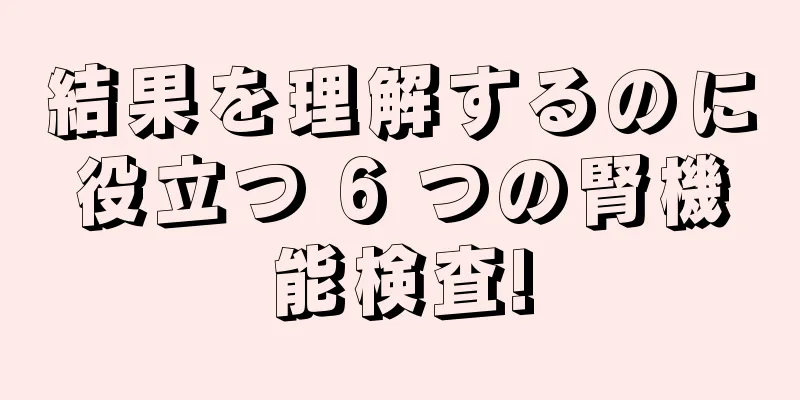 結果を理解するのに役立つ 6 つの腎機能検査!