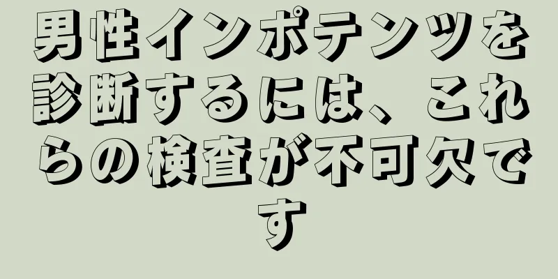男性インポテンツを診断するには、これらの検査が不可欠です