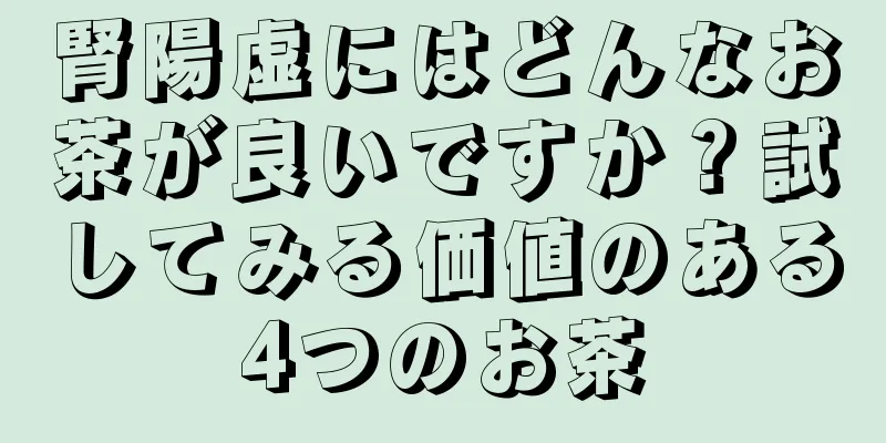 腎陽虚にはどんなお茶が良いですか？試してみる価値のある4つのお茶