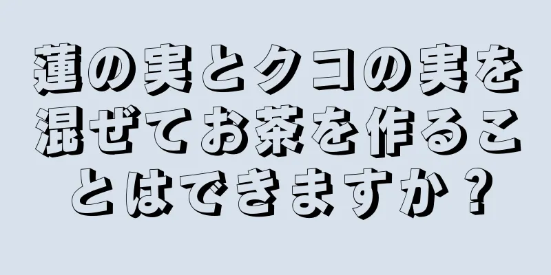 蓮の実とクコの実を混ぜてお茶を作ることはできますか？