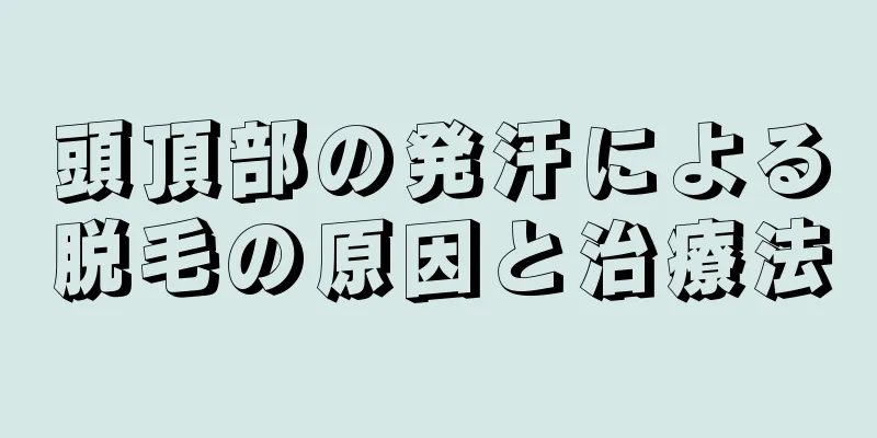 頭頂部の発汗による脱毛の原因と治療法