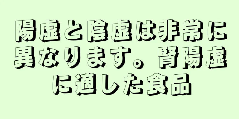 陽虚と陰虚は非常に異なります。腎陽虚に適した食品