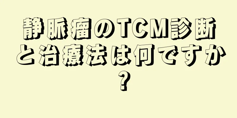 静脈瘤のTCM診断と治療法は何ですか？