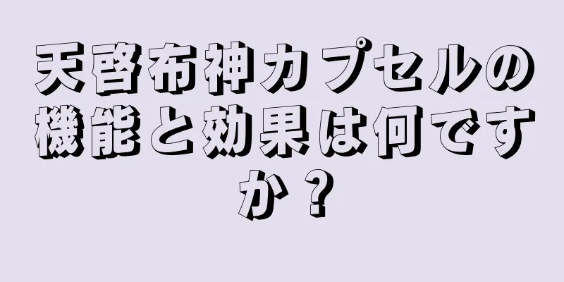 天啓布神カプセルの機能と効果は何ですか？