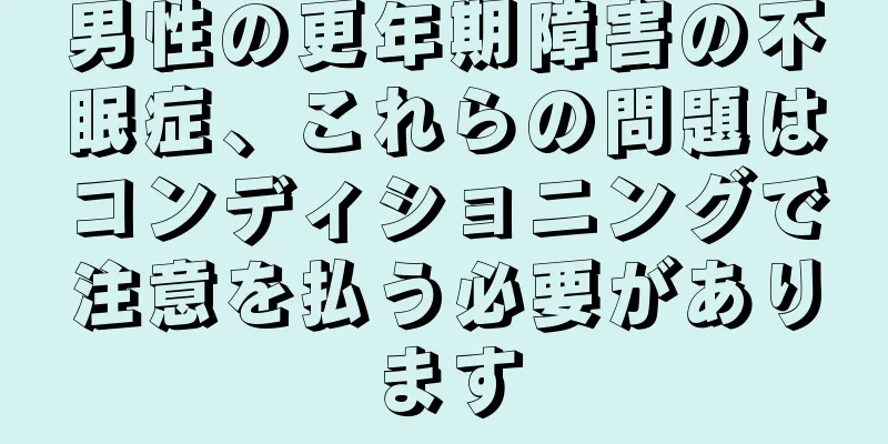 男性の更年期障害の不眠症、これらの問題はコンディショニングで注意を払う必要があります