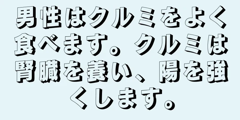 男性はクルミをよく食べます。クルミは腎臓を養い、陽を強くします。