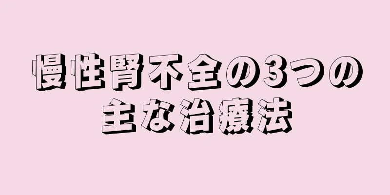 慢性腎不全の3つの主な治療法