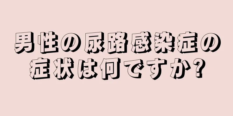男性の尿路感染症の症状は何ですか?
