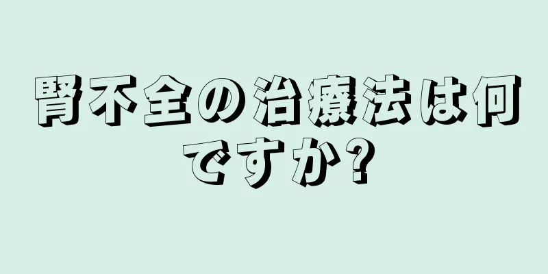 腎不全の治療法は何ですか?