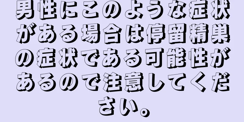 男性にこのような症状がある場合は停留精巣の症状である可能性があるので注意してください。