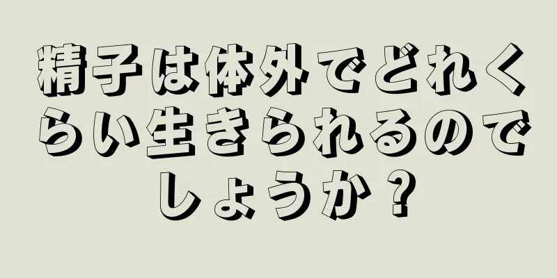精子は体外でどれくらい生きられるのでしょうか？