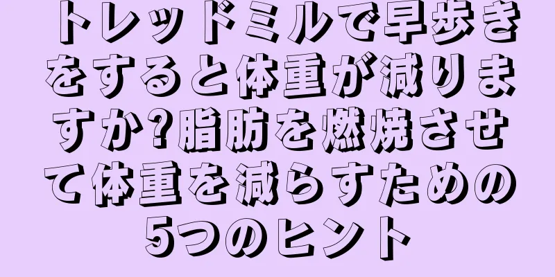 トレッドミルで早歩きをすると体重が減りますか?脂肪を燃焼させて体重を減らすための5つのヒント