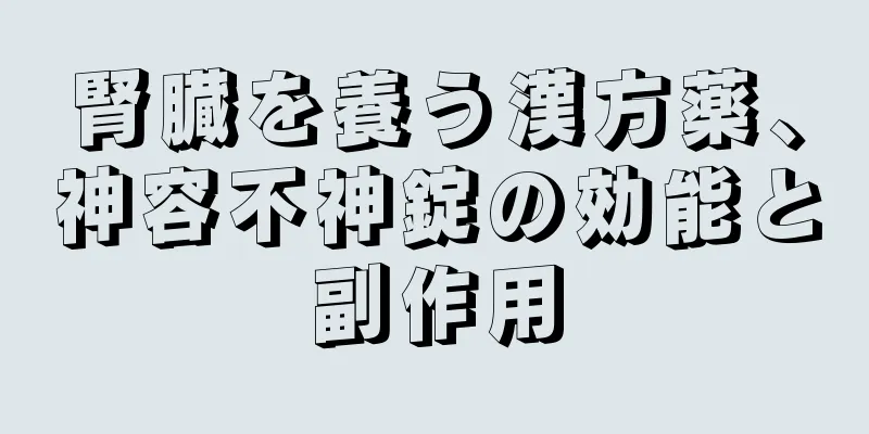 腎臓を養う漢方薬、神容不神錠の効能と副作用