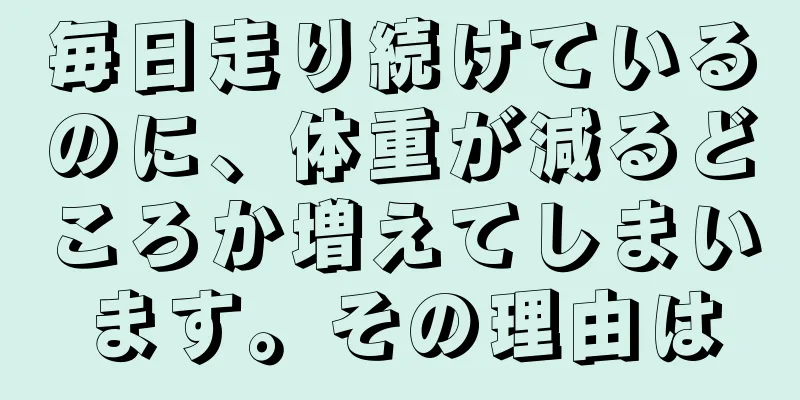 毎日走り続けているのに、体重が減るどころか増えてしまいます。その理由は