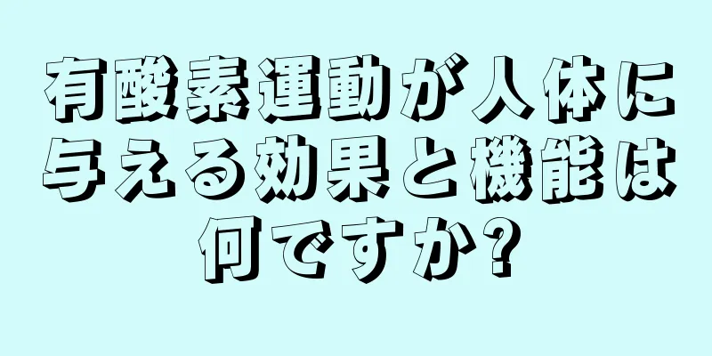 有酸素運動が人体に与える効果と機能は何ですか?