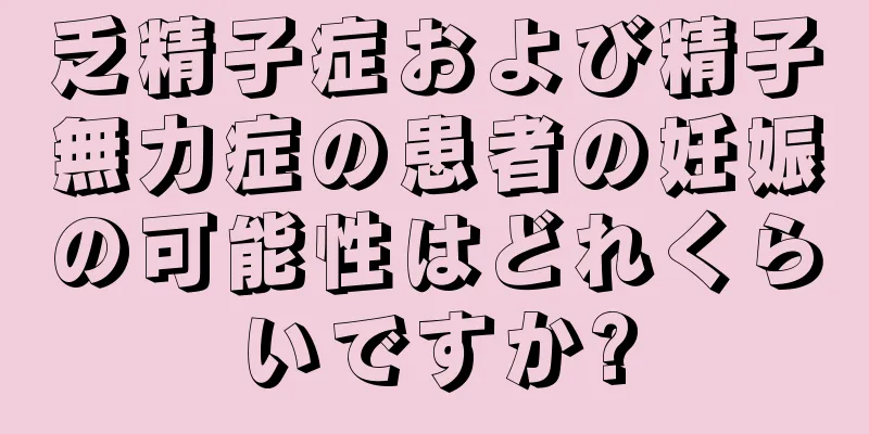乏精子症および精子無力症の患者の妊娠の可能性はどれくらいですか?