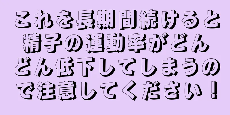 これを長期間続けると精子の運動率がどんどん低下してしまうので注意してください！