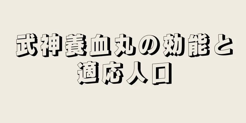 武神養血丸の効能と適応人口