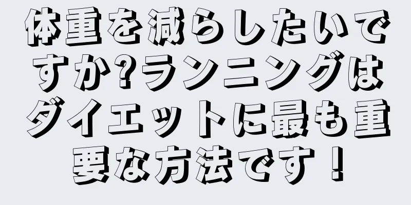 体重を減らしたいですか?ランニングはダイエットに最も重要な方法です！